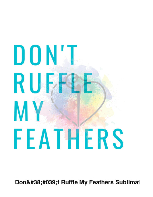 Dont Ruffle My Feathers Sublimation